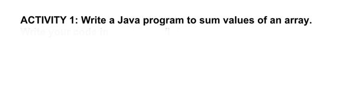 Solved ACTIVITY 1: Write a Java program to sum values of an | Chegg.com