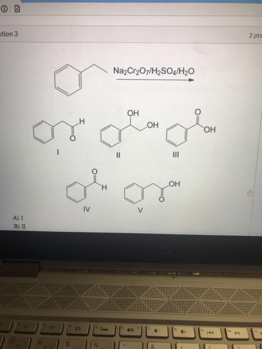 Solved ion 3 Na2Cr2O7/H2SO4/H20 OH OH or olagle A) I B) 11 @ | Chegg.com