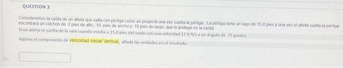 Consideremos la caida de un ateta que saita con pértiga como un proyectil una vez suelta ta pértiga. La pertiga tiene un lago