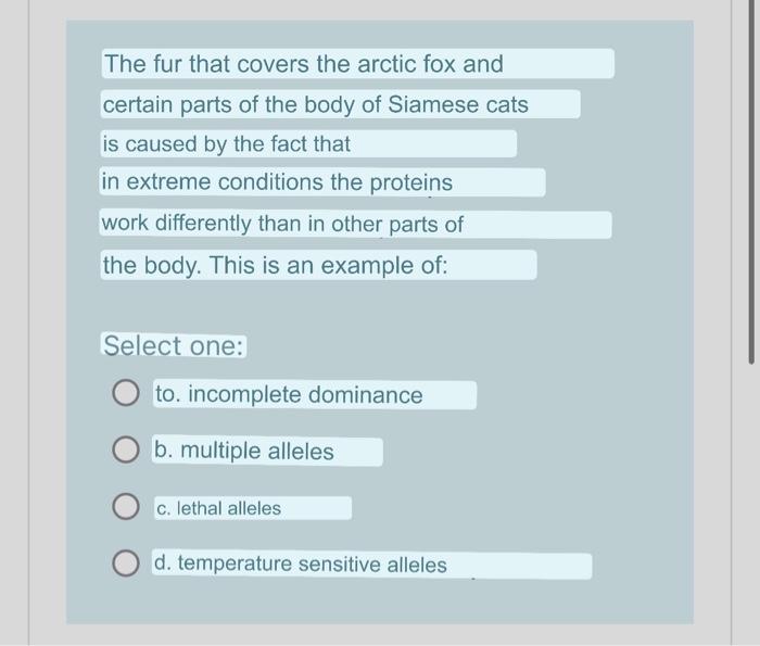 The fur that covers the arctic fox and certain parts of the body of Siamese cats is caused by the fact that in extreme condit