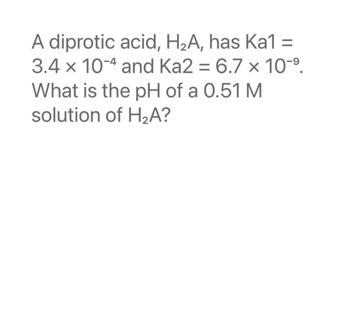 A diprotic acid, H₂A, has Ka1 = 3.4 x 10-4 and Ka2 = | Chegg.com