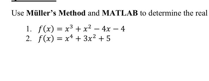 Solved Use Müller's Method and MATLAB to determine the real | Chegg.com