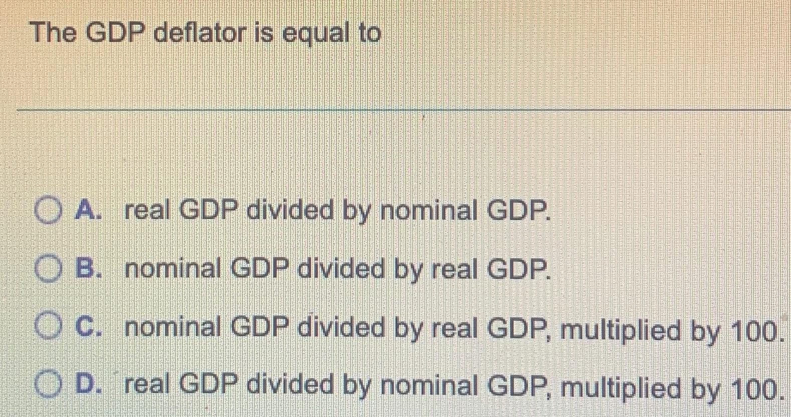 Solved The GDP Deflator Is Equal ToA. ﻿real GDP Divided By | Chegg.com