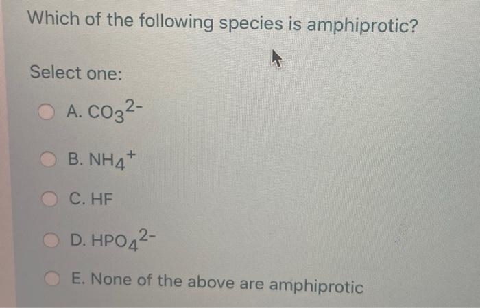 Solved Which of the following species is amphiprotic? Select | Chegg.com