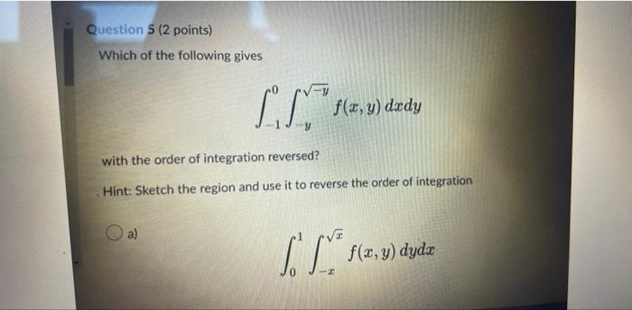 Which of the following gives \[ \int_{-1}^{0} \int_{-y}^{\sqrt{-y}} f(x, y) d x d y \] with the order of integration reversed