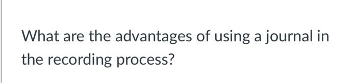 Solved What are the advantages of using a journal in the | Chegg.com