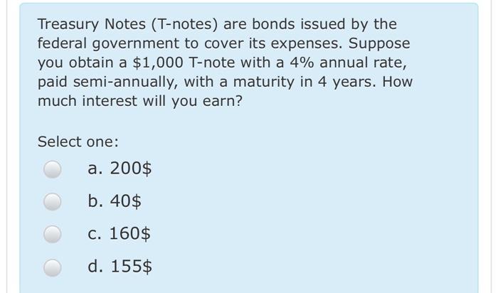 Solved Treasury Notes (T-notes) are bonds issued by the | Chegg.com