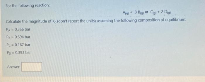 Solved For The Following Reaction: A(g)+3B(g)⇌C(g)+2D(g) | Chegg.com