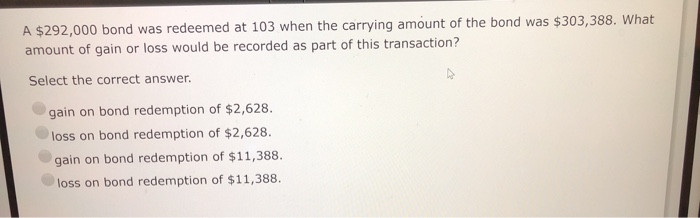 Solved A $292,000 bond was redeemed at 103 when the carrying | Chegg.com