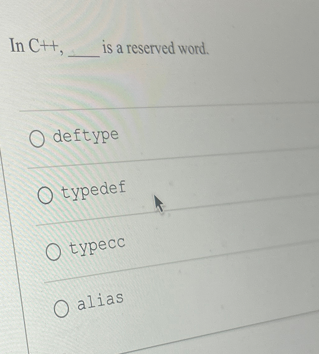Solved In C++, ﻿is a reserved word.deftypetypedeftypeccalias | Chegg.com