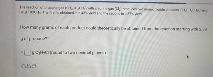 The reaction of propane gas \( \left(\mathrm{CH}_{3} \mathrm{CH}_{2} \mathrm{CH}_{3}\right) \) with chlorine gas \( \left(\ma