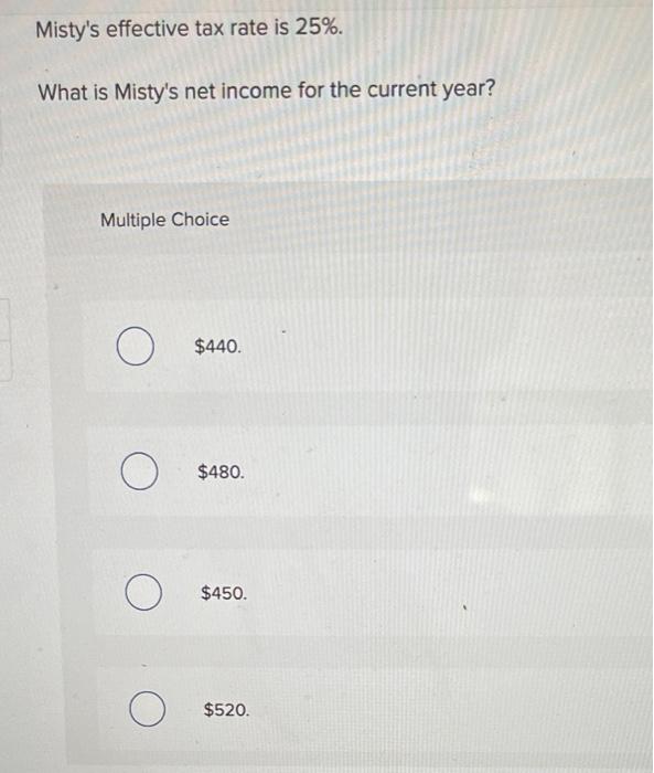 Mistys Effective Tax Rate Is 25 What Is Mistys Net Income For The 