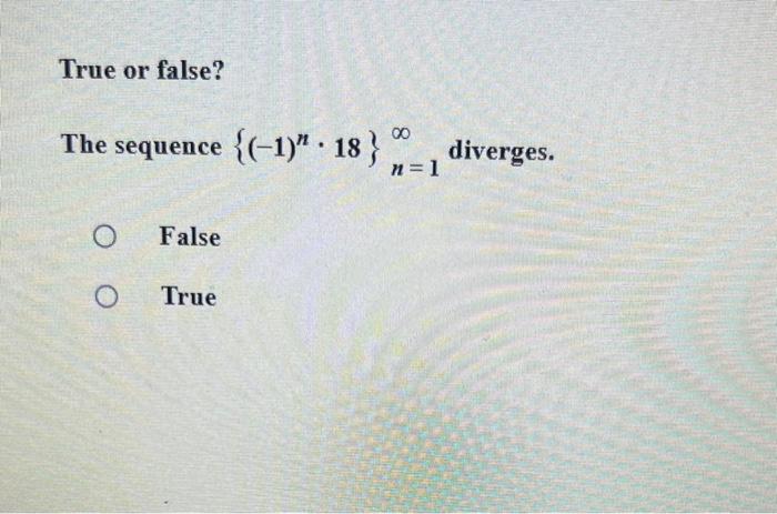 Solved True Or False? The Sequence {(−1)n⋅18}n=1∞ Diverges. | Chegg.com