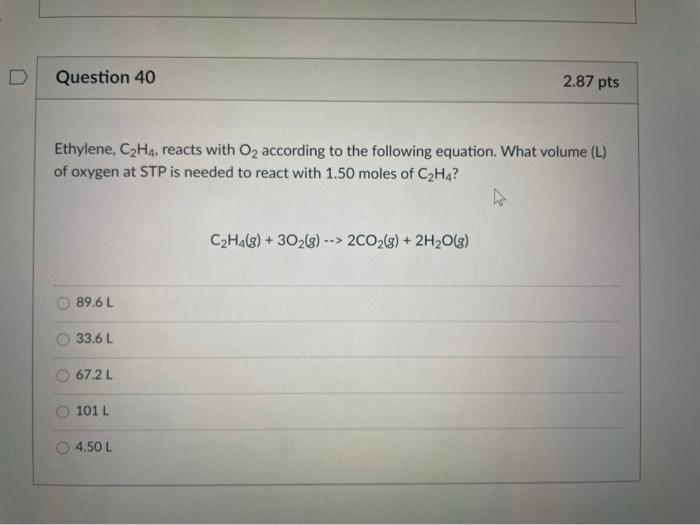 Solved Question 40 2.87 pts Ethylene, C2H4, reacts with O2 | Chegg.com