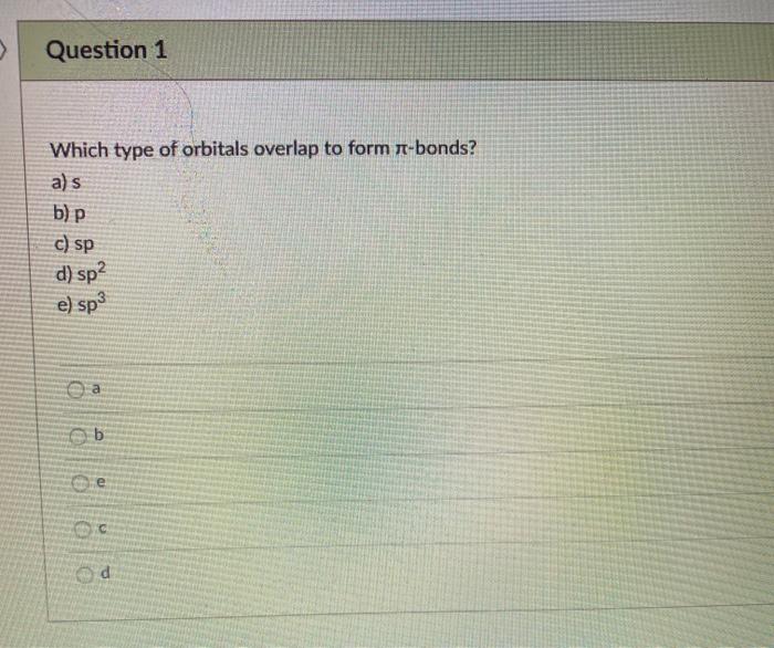 Solved Question 1 Which type of orbitals overlap to form | Chegg.com