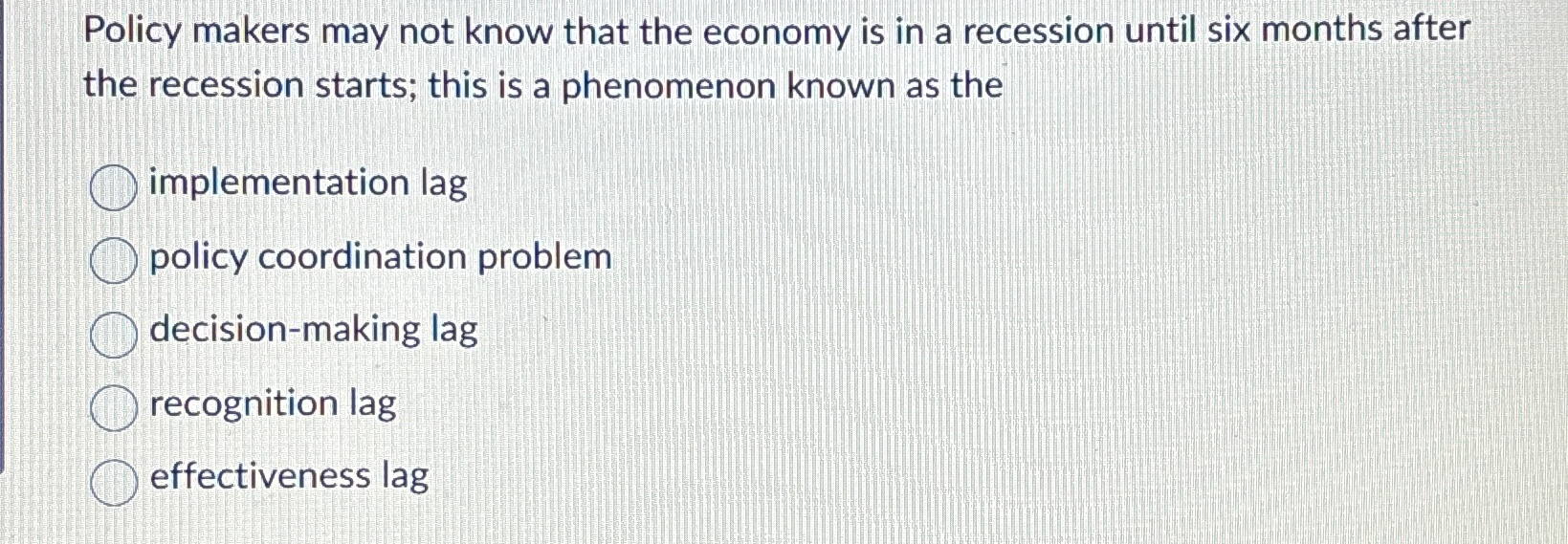 Solved Policy makers may not know that the economy is in a | Chegg.com