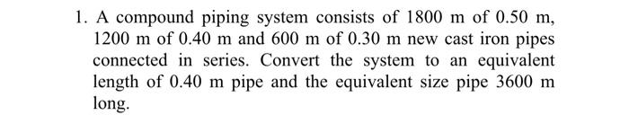 Solved A compound piping system consists of 1800 m of 0.50 | Chegg.com