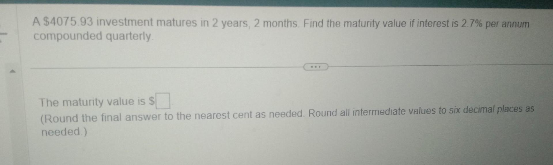 Solved A 4075.93 investment matures in 2 years, 2 months.