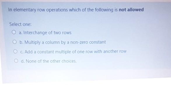 Solved In elementary row operations which of the following Chegg