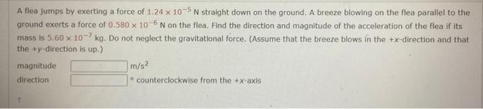 Solved A flea jumps by exerting a force of 1.24×10−5 N | Chegg.com ...