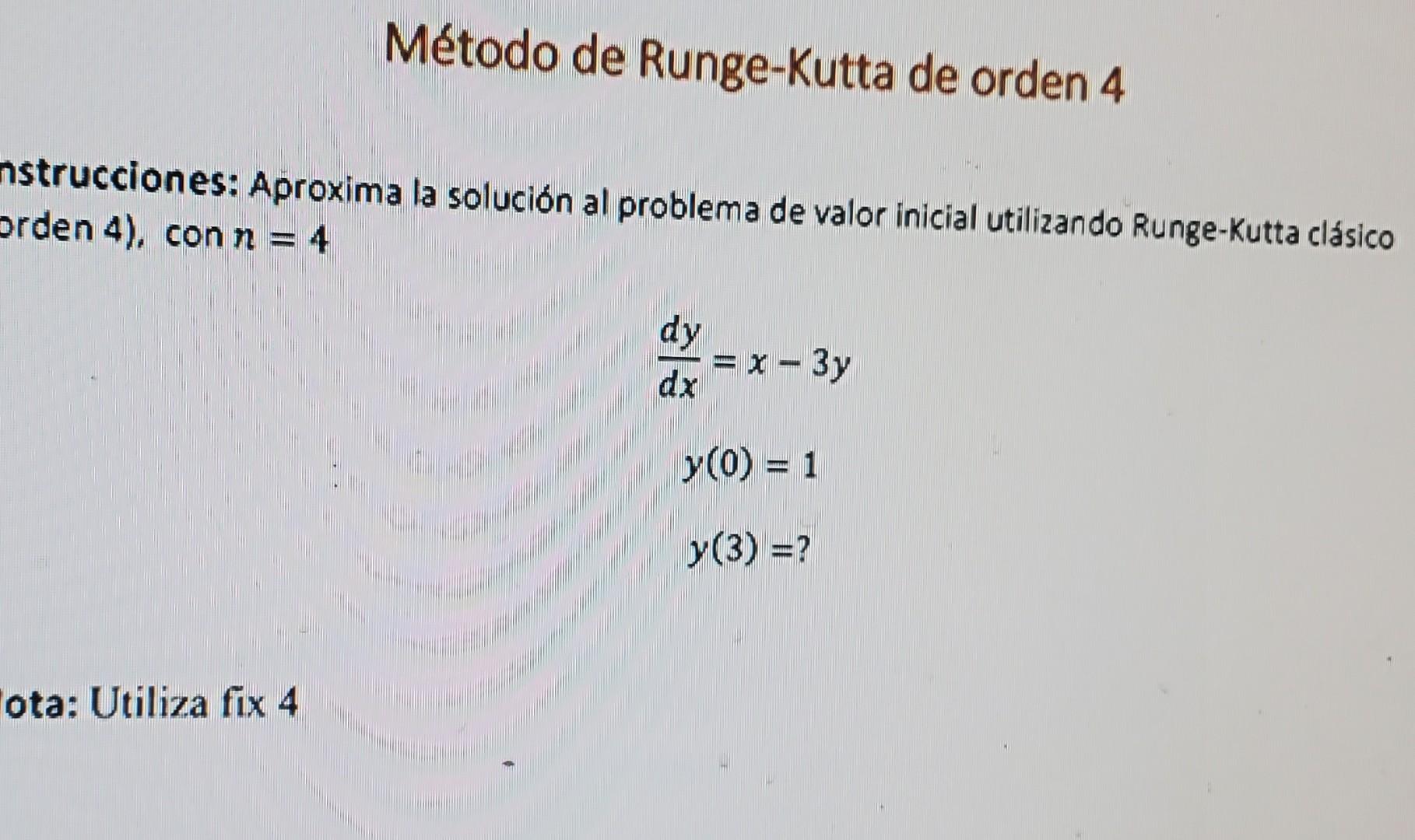 Método de Runge-Kutta de orden 4 nstrucciones: Aproxima la solución al problema de valor inicial utilizando Runge-Kutta clási