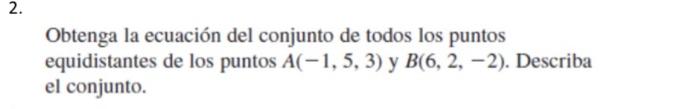 Obtenga la ecuación del conjunto de todos los puntos equidistantes de los puntos \( A(-1,5,3) \) y \( B(6,2,-2) \). Describa