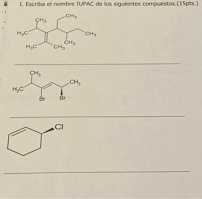 I. Escriba el nombre IUPAC de los siguientes compuestos.(15pts.)