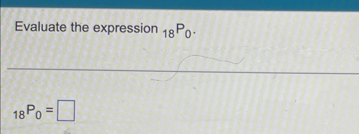 Solved Evaluate the expression ?18P0.?18P0= | Chegg.com