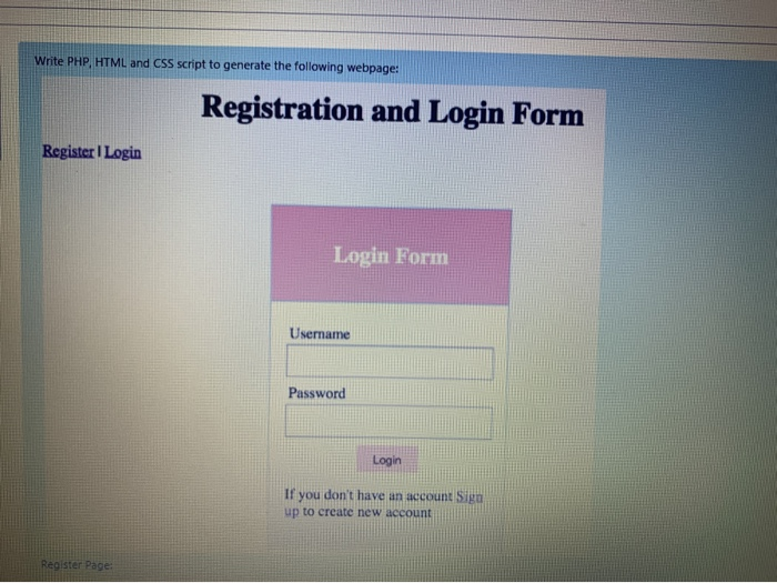 Write PHP, HTML and CSS script to generate the following webpage: Registration and Login Form Register Login Login Form Usern