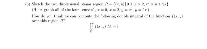 Solved (6) Sketch the two dimensional planar region | Chegg.com