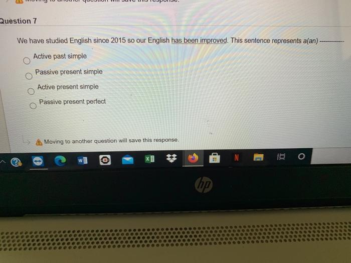 Question 7 We have studied English since 2015 so our English has been improved. This sentence represents a(an)- Active past s