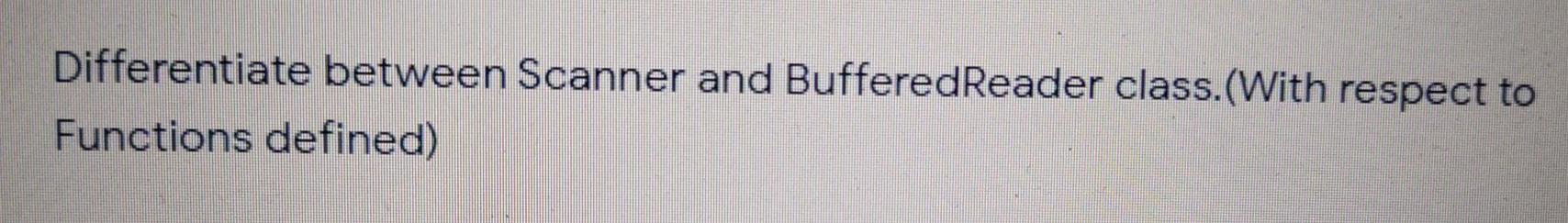 Solved Differentiate between Scanner and BufferedReader | Chegg.com