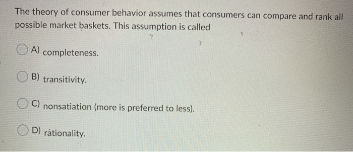 Solved The Theory Of Consumer Behavior Assumes That | Chegg.com