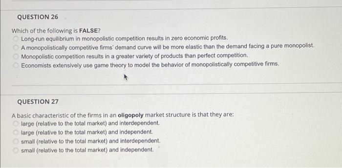 QUESTION 26
Which of the following is FALSE?
Long-run equilibrium in monopolistic competition results in zero economic profit
