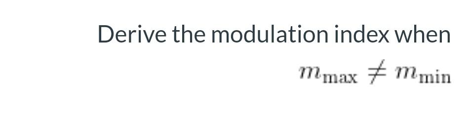 Solved Derive the modulation index when m max 7 mmin | Chegg.com
