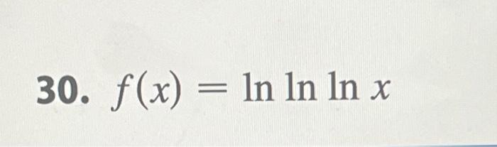 Solved 30. f(x) = ln ln ln x differentiate f and find the | Chegg.com