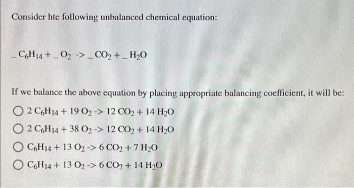 Consider hte following unbalanced chemical equation:
\[
-\mathrm{C}_{6} \mathrm{H}_{14}+\mathrm{O}_{2}-\mathrm{CO}_{2}+\mathr