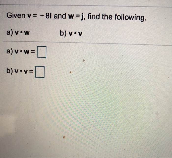 Solved Given V 8i And W J Find The Following A V W Chegg Com