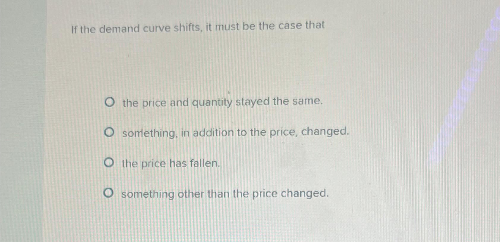 Solved If The Demand Curve Shifts, It Must Be The Case | Chegg.com