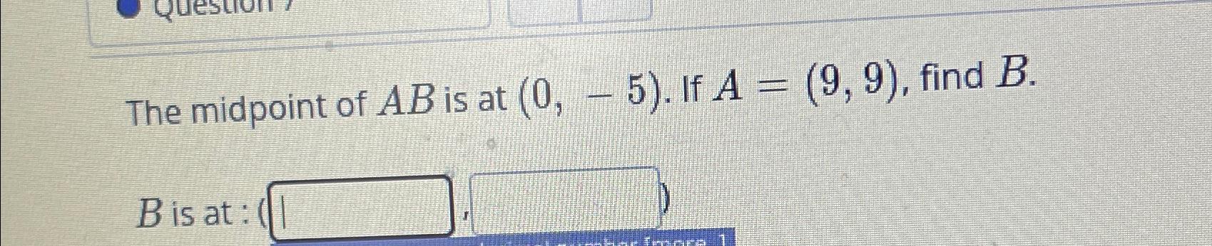 Solved The midpoint of AB ﻿is at (0,-5). ﻿If A=(9,9), ﻿find | Chegg.com