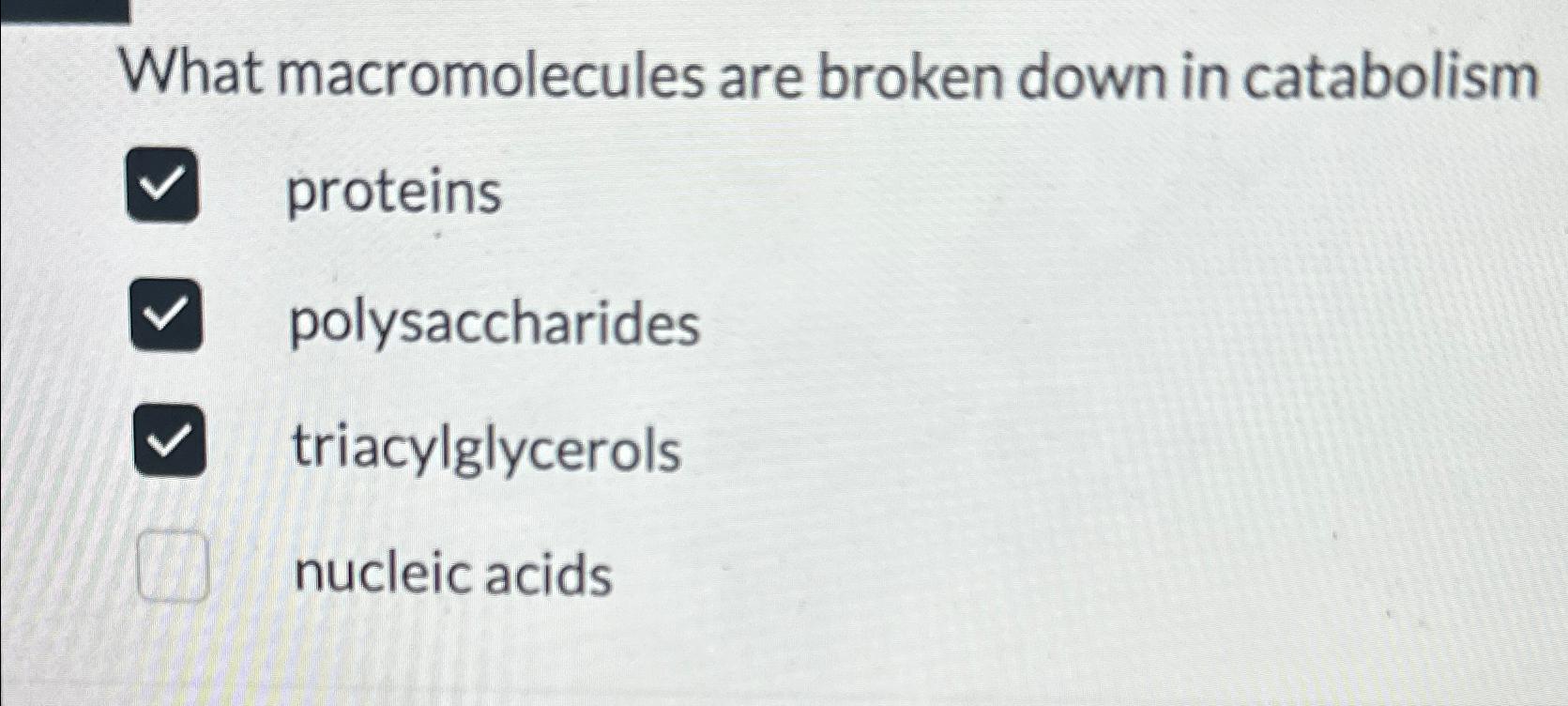 Solved What macromolecules are broken down in catabolism