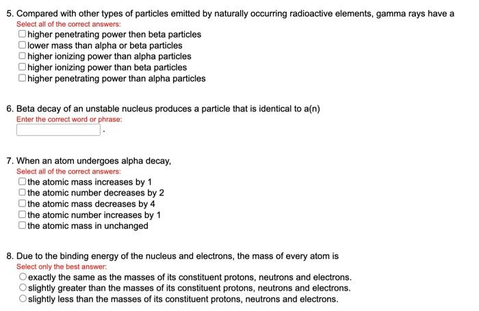 5. Compared with other types of particles emitted by naturally occurring radioactive elements, gamma rays have a Select all o