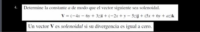 Determine la constante \( a \) de modo que el vector siguiente sea solenoidal. \[ \mathbf{V}=(-4 x-6 y+3 z) \mathbf{i}+(-2 x+