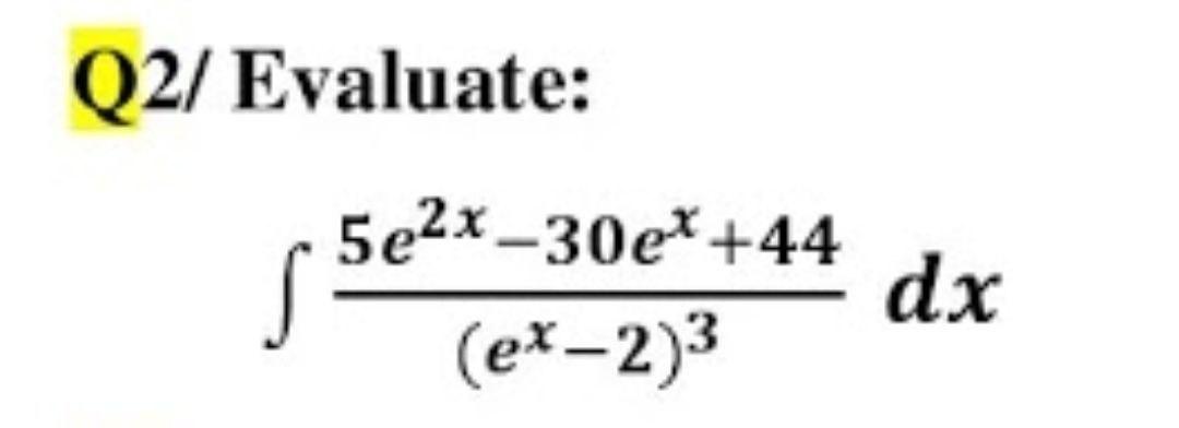 Solved Q2/ Evaluate: 5e2x-30e* +44 (ex-2)3 dx | Chegg.com