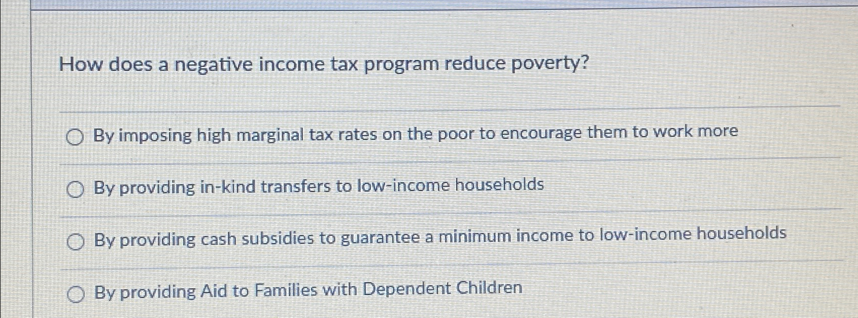 Solved How does a negative income tax program reduce | Chegg.com