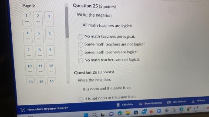Write the negation.
All math teachers are logical.
No math teachers are logical.
Some math teachers are not logical.
Some mat