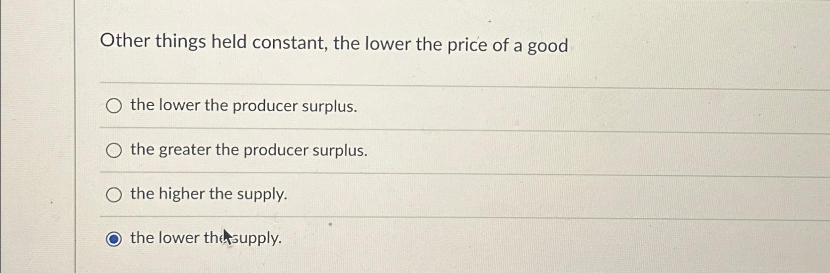 Solved Other things held constant, the lower the price of a | Chegg.com