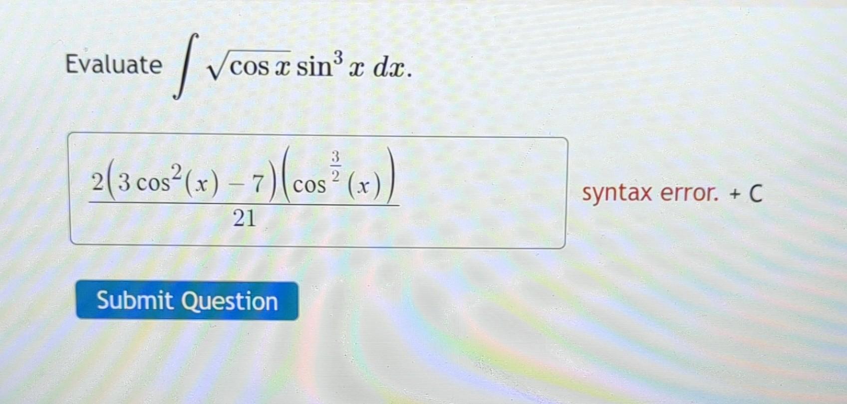 Solved valuate ?cosxsin3xdx 212(3cos2(x)?7)(cos23(x)) syntax | Chegg.com