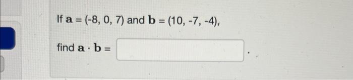 Solved If A=(−8,0,7) And B=(10,−7,−4) Find A⋅b= | Chegg.com