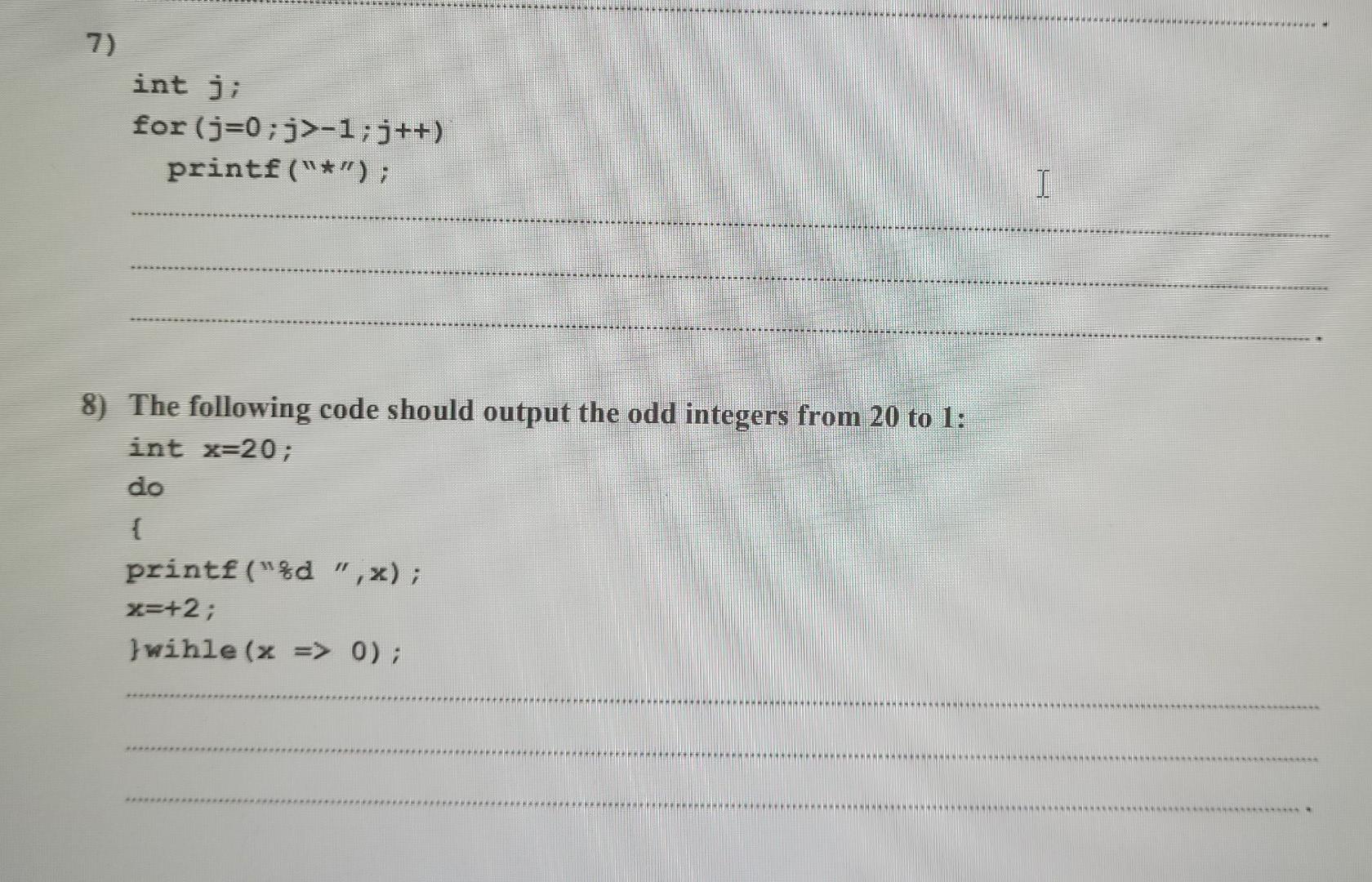 Solved 7) int j; for(j=0; j>-1; j++) printf (